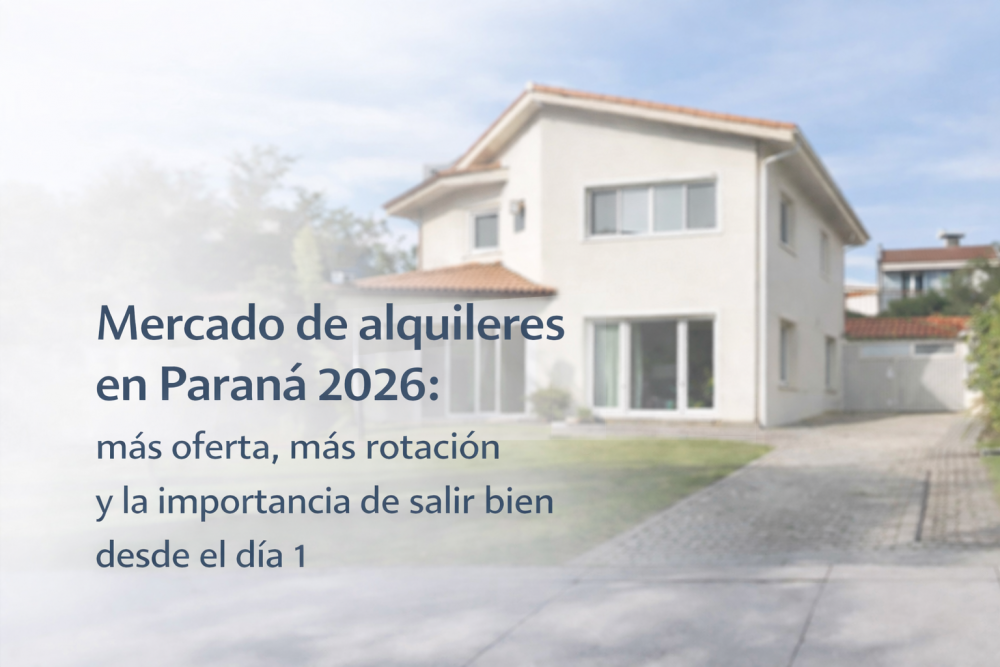 Mercado de alquileres en Paraná 2026: más oferta, más rotación y la importancia de salir bien desde el día 1