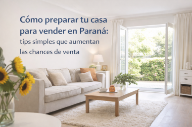 Cómo preparar tu casa para vender en Paraná: tips simples que aumentan las chances de venta
